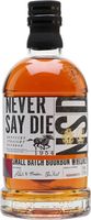 Never Say Die Small Batch Bourbon Kentucky Straight Bourbon Whiskey